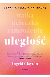 Uległość. Czwarta reakcja na traumęClayton Ingrid