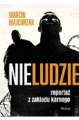 Nieludzie. Reportaż z zakładu karnego