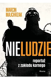 Nieludzie. Reportaż z zakładu karnegoMarcin Majchrzak