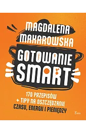 Gotowanie SMART. 170 przepisów + tipy na oszczędzanie czasu, energii i pieniędzy
