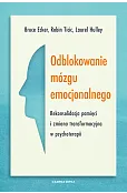 Odblokowanie mózgu emocjonalnego. Rekonsolidacja pamięci i zmiana transformacyjna w psychoterapii