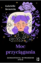 Moc przyciągania. Zamanifestuj wymarzone życieGabrielle Bernstein