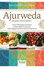 Ajurweda - książka kucharska. Ponad 100 prostych przepisów na dania zgodne z porą roku, wspomagające trawienie i dobre samopoczucie