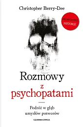 Rozmowy z psychopatami. Podróż w głąb,Christopher Berry-Dee