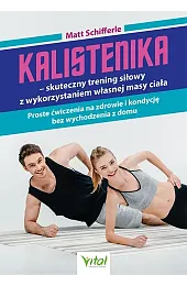 Kalistenika. Skuteczny trening siłowy z wykorzystaniem,Schifferle Matt