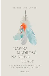 Dawna mądrość na nowe czasy. Rozmowy,Lüpke Geseko von