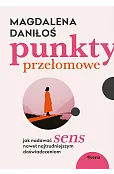 Punkty przełomowe. Jak nadawać sens nawet najtrudniejszym doświadczeniom