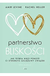 Partnerstwo bliskości. Jak teoria więzi pomoże ci stworzyć szczęśliwy związek