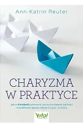 Charyzma w praktyce. Jak w 4 krokach wzmocnić poczucie własnej wartości i kształtować lepsze relacje w życiu i w pracy