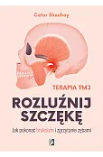 Rozluźnij szczękę. Jak pokonać bruksizm i zgrzytanie zębami
