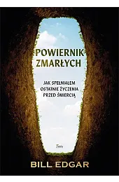 Powiernik zmarłych. Jak spełniałem ostatnie życzenia,Bill Edgar