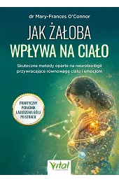 Jak żałoba wpływa na ciałoO'Connor dr Mary-Frances