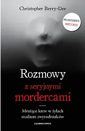 Rozmowy z seryjnymi mordercami. Mrożące krew,Christopher Berry-Dee