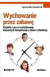 Wychowanie przez zabawę. Projekty i gryAgnieszka Kozdroń