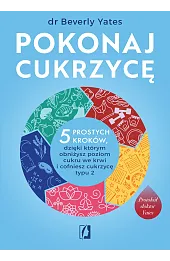 Pokonaj cukrzycę. 5 prostych kroków, dzięki którym obniżysz poziom cukru we krwi i cofniesz cukrzycę
