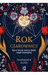 Rok czarownicy. Żyj w rytmie natury dzięki magii intuicyjnej