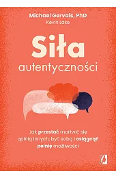 Siła autentyczności. Jak przestać przejmować się,Gervais Michael