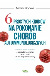 6 prostych kroków na pokonanie chorób autoimmunologicznych
