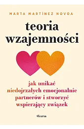 Teoria wzajemności. Jak unikać niedojrzałych emocjonalnie,Marta Martínez Novoa