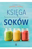 Księga soków. Pyszny przewodnik po zdrowiu i witalności