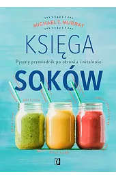 Księga soków. Pyszny przewodnik po zdrowiu,MurrayT. Michael