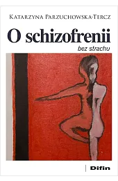 O schizofrenii bez strachuParzuchowska-Tercz Katarzyna