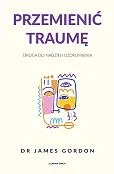 Przemienić traumę. Droga do nadziei i uzdrowienia