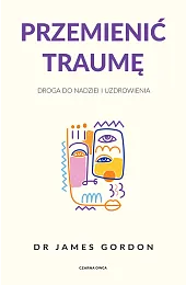Przemienić traumę. Droga do nadziei i,GordonS. James