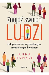 Znajdź swoich ludzi. Jak poczuć się wysłuchanym, zrozumianym i ważnym