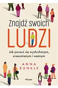 Znajdź swoich ludzi. Jak poczuć się wysłuchanym, zrozumianym i ważnym