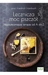 Lecznicza moc pszczół. Najskuteczniejsze terapie od A do Z