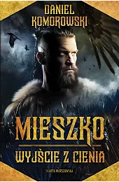 Mieszko. Wyjście z cieniaDaniel Komorowski