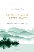 Gdziekolwiek jesteś, bądź. Przewodnik uważnego życia