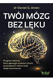 Twój mózg bez lęku. Program lekarza, który pomaga wyciszyć strach, przeciążenie i chaos myśli dzięki neuronauce