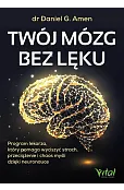 Twój mózg bez lęku. Program lekarza, który pomaga wyciszyć strach, przeciążenie i chaos myśli dzięki neuronauce