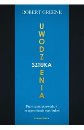 Sztuka uwodzenia. Praktyczny przewodnik po tajemnicach manipulacji