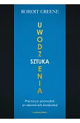 Sztuka uwodzenia. Praktyczny przewodnik po tajemnicach manipulacji