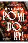 Kocham pomidory! Sekrety uprawy najsmaczniejszych odmian w ogrodzie i na balkonie.