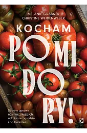 Kocham pomidory! Sekrety uprawy najsmaczniejszych odmian,Weidenweber Christine