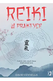 Reiki w praktyce. Uzdrów ciało, umysł i duszę dzięki energii życia