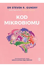 Kod mikrobiomu. Jak połączenie jelit i mózgu wpływa na emocje, wagę i odporność