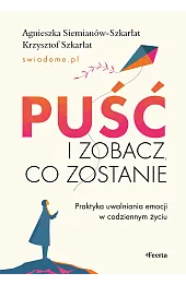 Puść i zobacz, co zostanie. Praktyka uwalniania emocji w codziennym życiu