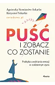 Puść i zobacz, co zostanie. Praktyka uwalniania emocji w codziennym życiu