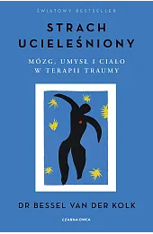 Strach ucieleśniony. Mózg, umysł i ciało w terapii traumy