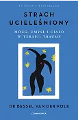 Strach ucieleśniony. Mózg, umysł i ciało w terapii traumy
