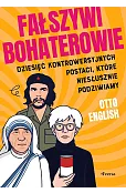 Fałszywi bohaterowie. Dziesięć kontrowersyjnych postaci, które niesłusznie podziwiamy