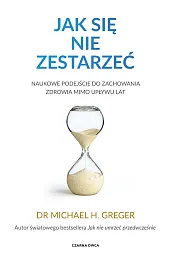 Jak się nie zestarzeć. Naukowe podejście,Dr.Michael Greger