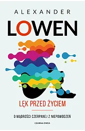 Lęk przed życiem. O mądrości czerpanej,Alexander Lowen