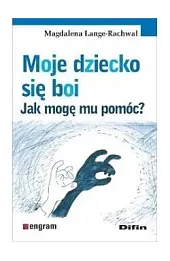 Moje dziecko się boi. Jak mogę mu pomóc?