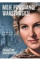 Moje Powstanie Warszawskie. Świadectwo sanitariuszki